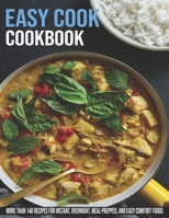 Easy Cook Cookbook: More Than140 Recipes For Instant, Overnight, Meal-Prepped, And Easy Comfort Foods B08VMJDXYV Book Cover