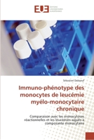 Immuno-Pha(c)Notype Des Monocytes de Leuca(c)Mie Mya(c)Lo-Monocytaire Chronique 6131553645 Book Cover