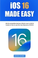 iOS 16 Made Easy: A complete guide on the new features of iOS 16 B0BF28PCZR Book Cover