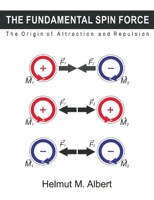 The Fundamental Spin Force: Origin of Attraction and Repulsion 3696376205 Book Cover
