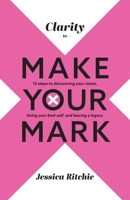 Clarity to Make Your Mark: 12 Steps to discovering your vision, being your best self, and leaving a legacy 0645383600 Book Cover