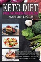 Keto Diet for Women Over 50 - Main Dish Recipes: The Ultimate Lose Weight Cookbook to Speed Up Your Metabolism and Get Rid of Belly Fat, Thanks To Quick and Easy Low-Carb Breakfast, Lunch, and Dinner 1802229949 Book Cover