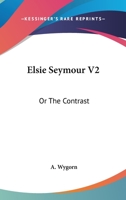 Elsie Seymour V2: Or The Contrast 116363137X Book Cover