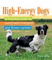 High-Energy Dogs: A Practical Guide to Living With Energetic and Driven Canines 0793806704 Book Cover