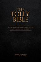 The Folly Bible : The Bible's Internal Proof of Its 100% Human Authorship 1641117788 Book Cover