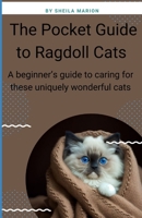 The Pocket Guide to Ragdoll Cats: A beginner's guide to caring for these uniquely wonderful cats B0DPV58KYK Book Cover