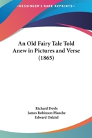 An Old Fairy Tale Told Anew In Pictures And Verse (1865) 1247837300 Book Cover