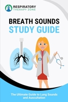 Breath Sounds Study Guide: The Ultimate Guide to Lung Sounds and Auscultation B084DFZ53Y Book Cover