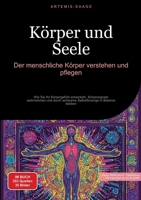 Körper und Seele: Der menschliche Körper verstehen und pflegen: Wie Sie Ihr Körpergefühl entwickeln, Körpersignale wahrnehmen und durch achtsame Selbstfürsorge in Balance bleiben (German Edition) 3384477243 Book Cover