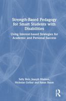 Strength-Based Pedagogy for Smart Students with Disabilities: Using Interest-based Strategies for Academic and Personal Success 1032842431 Book Cover