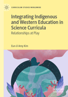 Integrating Indigenous and Western Education in Science Curricula: Relationships at Play (Curriculum Studies Worldwide) 3030889513 Book Cover