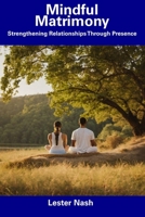 Mindful Matrimony: Strengthening Relationships Through Presence B0CDYKTFD5 Book Cover