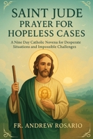 SAINT JUDE PRAYER FOR HOPELESS CASES: A Nine Day Catholic Novena for Desperate Situations and Impossible Challenges B0FGVRQM3W Book Cover