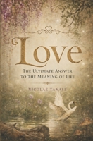 Love: The Ultimate Answer to the Meaning of Life 1983205095 Book Cover