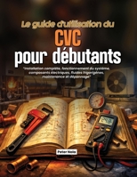 Le guide d'utilisation du CVC pour débutants: Installation complète, fonctionnement du système, composants électriques, fluides frigorigènes, maintenance et dépannage (French Edition) B0H7MPM33P Book Cover