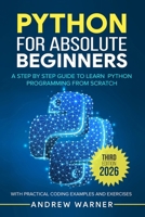 Python for Absolute Beginners: A Step by Step Guide to Learn Python Programming from Scratch, with Practical Coding Examples and Exercises B08DC6GSD5 Book Cover