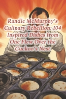 Randle McMurphy's Culinary Rebellion: 104 Inspired Dishes from One Flew Over the Cuckoo's Nest B0CR4GSQXW Book Cover