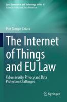 The Internet of Things and EU Law: Cybersecurity, Privacy and Data Protection Challenges (Issues in Privacy and Data Protection) 3031676653 Book Cover