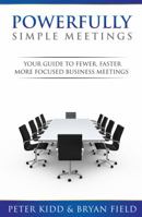 Powerfully Simple Meetings: Your Guide for Fewer, Faster, More Focused Meetings 0989094502 Book Cover