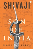 Shivaji - Son Of India: Chronicles Of A Mighty Maratha 939451595X Book Cover
