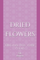 Dried Flowers: Original Free Verse Poems B0F2GX7X6H Book Cover