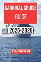 Carnival Cruise Guide 2025-2026: A Comprehensive Journey Through Onboard Activities, Shore Excursions, and Planning Essentials for Memorable Voyages B0DWX5HZ93 Book Cover