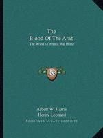 The Blood Of The Arab: The World's Greatest War Horse 1163147052 Book Cover