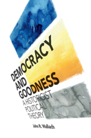 Democracy and Goodness: A Historicist Political Theory 1108422578 Book Cover