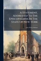 A Statement, Addressed To The Episcopalians In The State Of New-york: Relative To Some Recent Events In The Protestant Episcopal Church In The Said State 124551038X Book Cover