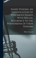 Snake Venoms, an Investigation of Venomous Snakes With Special Reference to the Phenomena of Their Venoms 1017206309 Book Cover