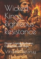 Wicked Kings, Righteous Resistance: Divine Lessons on Power, Corruption, and Hope B0GDMSFGXG Book Cover