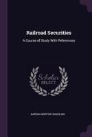 Railroad Securities: A Course Of Study With References 1146291450 Book Cover