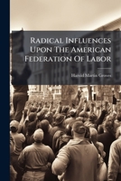 Radical Influences Upon The American Federation Of Labor 1248410947 Book Cover