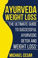 Ayurveda Weight Loss: The Ultimate Guide to Successful Ayurvedic Detox and Weight Loss 1533156557 Book Cover