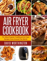 Air Fryer Cookbook: 75+ Most Popular Traditional Air Fryer Recipes From Around The World B086PVQM33 Book Cover