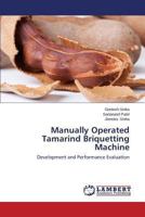 Manually Operated Tamarind Briquetting Machine: Development and Performance Evaluation 3659507245 Book Cover