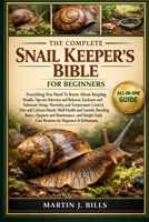 THE COMPLETE SNAIL’S KEEPERS BIBLE FOR BEGINNERS: Everything You Need To Know About Keeping Snails: Species selection and behavior, enclosure and ... routines for beginners & enthusiasts B0HCM4DRGZ Book Cover