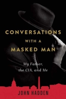 Conversations with a Masked Man: My Father, the CIA, and Me 1628725915 Book Cover