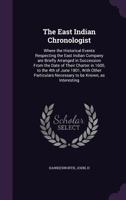 The East Indian chronologist: where the historical events respecting the East Indian Company are briefly arranged in succession from the date of their ... necessary to be known, as interesting 1354299795 Book Cover