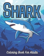 Shark Coloring Book For Adults: Stress Relieving Coloring Pages with Sharks For Adults Gifts Ideas B09T8K856L Book Cover