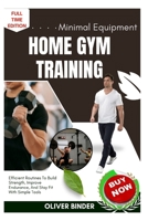 Minimal Equipment Home Gym Training: Efficient Routines To Build Strength, Improve Endurance, And Stay Fit With Simple Tools B0FNRP7BHG Book Cover