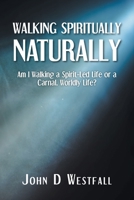 Walking Spiritually Naturally: Am I Walking a Spirit-Led Life or a Carnal, Worldly Life? B0B1HGT9BZ Book Cover