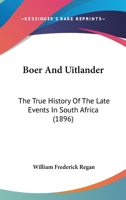 Boer and Uitlander: The True History of the Late Events in South Africa 1164589628 Book Cover