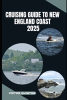 CRUISING GUIDE TO NEW ENGLAND COAST 2025: Explore Hidden Harbors, Nautical Towns, and Coastal Wonders of New England B0FGNZ134L Book Cover