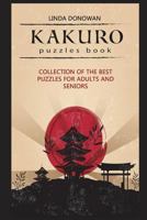 Kakuro Puzzles Book: Collection of the Best Puzzles for Adults and Seniors 1549601431 Book Cover