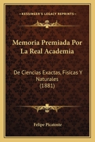 Memoria Premiada Por La Real Academia: De Ciencias Exactas, Fisicas Y Naturales (1881) 1160826870 Book Cover