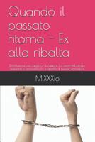 Quando il passato ritorna - Ex alla ribalta: L'evoluzione dei rapporti di coppia, tra sesso ed intrigo, passione e sensualità, la scoperta di nuove se 1983157740 Book Cover