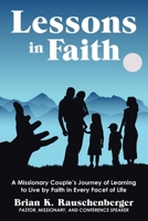 Lessons in Faith: A Missionary Couple’s Journey of Learning to Live by Faith in Every Facet of Life 1664201084 Book Cover