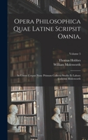 Opera Philosophica Quae Latine Scripsit Omnia,: In Unum Corpus Nunc Primum Collecta Studio Et Labore Gulielmi Molesworth; Volume 5 101802543X Book Cover