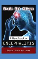 Brain Set Ablaze: A Handbook on Encephalitis 1518876625 Book Cover